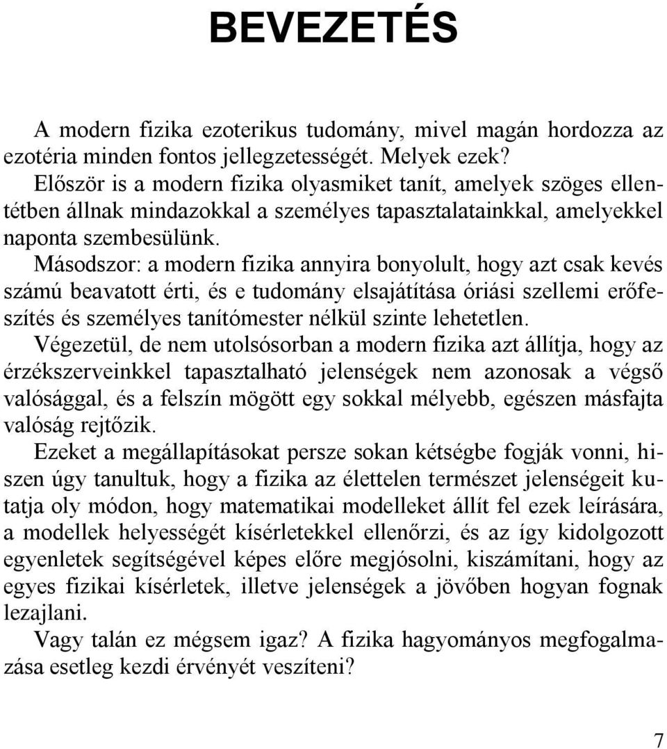 Másodszor: a modern fizika annyira bonyolult, hogy azt csak kevés számú beavatott érti, és e tudomány elsajátítása óriási szellemi erőfeszítés és személyes tanítómester nélkül szinte lehetetlen.
