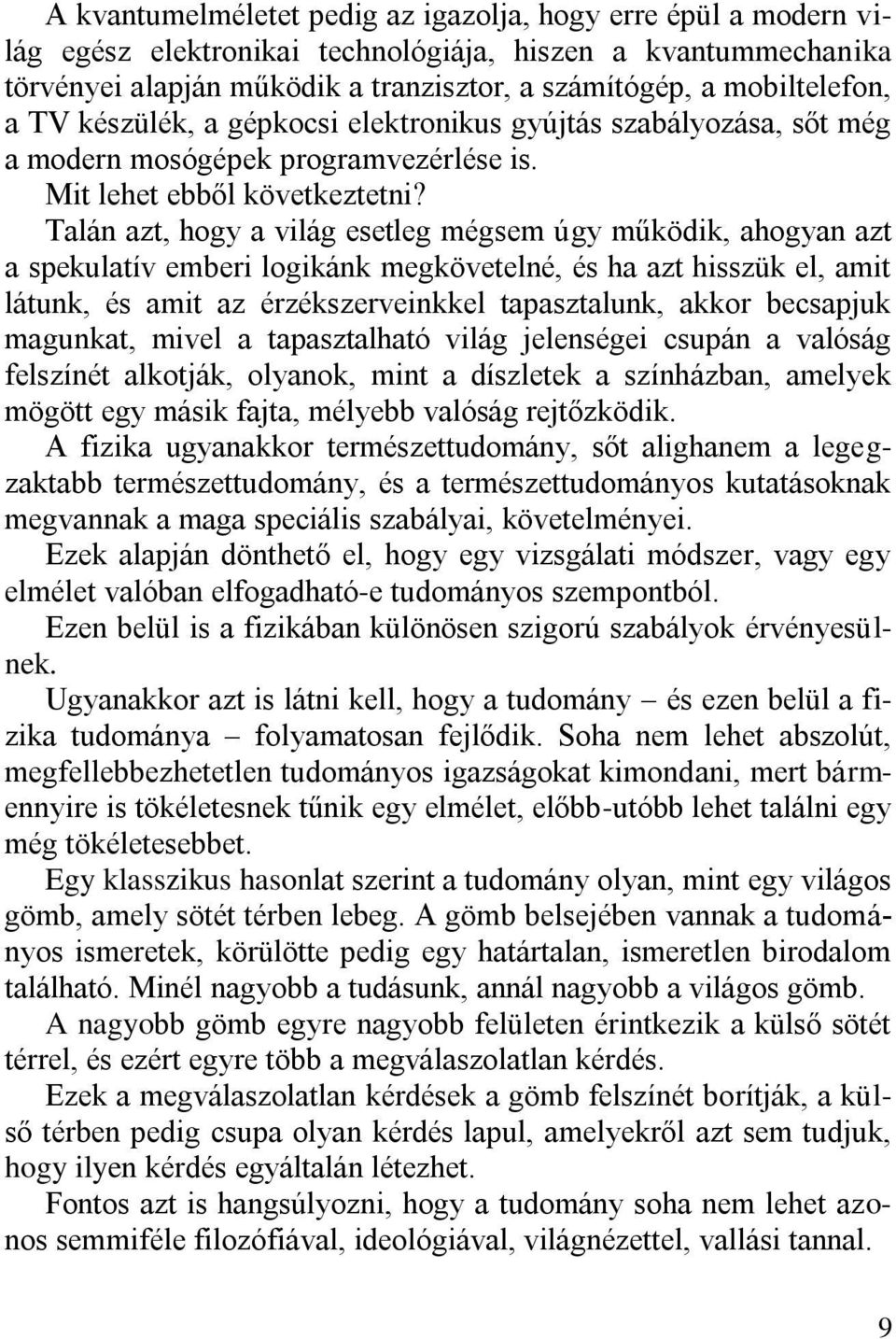 Talán azt, hogy a világ esetleg mégsem úgy működik, ahogyan azt a spekulatív emberi logikánk megkövetelné, és ha azt hisszük el, amit látunk, és amit az érzékszerveinkkel tapasztalunk, akkor