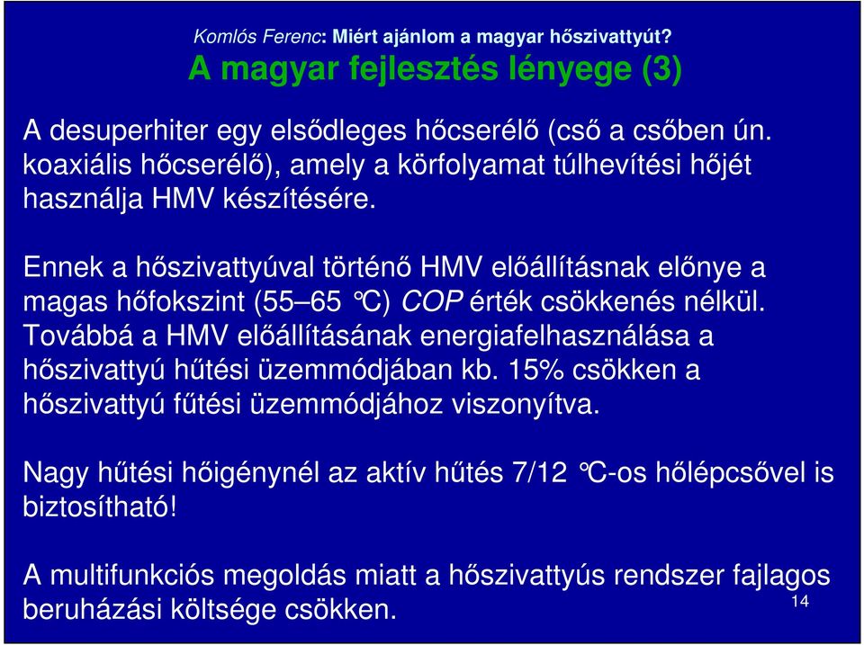 Ennek a hıszivattyúval történı HMV elıállításnak elınye a magas hıfokszint (55 65 C) COP érték csökkenés nélkül.