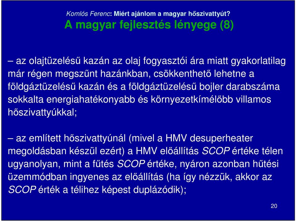 hıszivattyúkkal; az említett hıszivattyúnál (mivel a HMV desuperheater megoldásban készül ezért) a HMV elıállítás SCOP értéke télen
