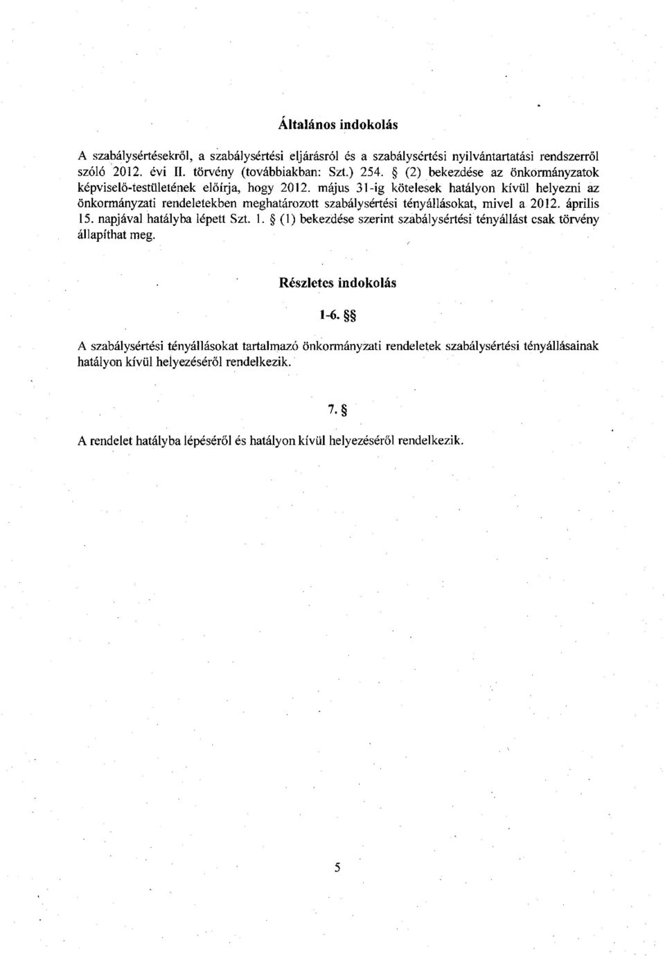 május 31-ig kötelesek hatályon kívül helyezni az önkormányzati rendeletekben meghatározott szabálysértési tényállásokat, mivel a 2012. április 15