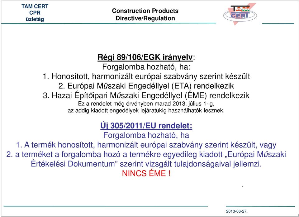 július 1ig, az addig kiadott engedélyek lejáratukig használhatók lesznek. Új 305/2011/EU rendelet: Forgalomba hozható, ha 1.