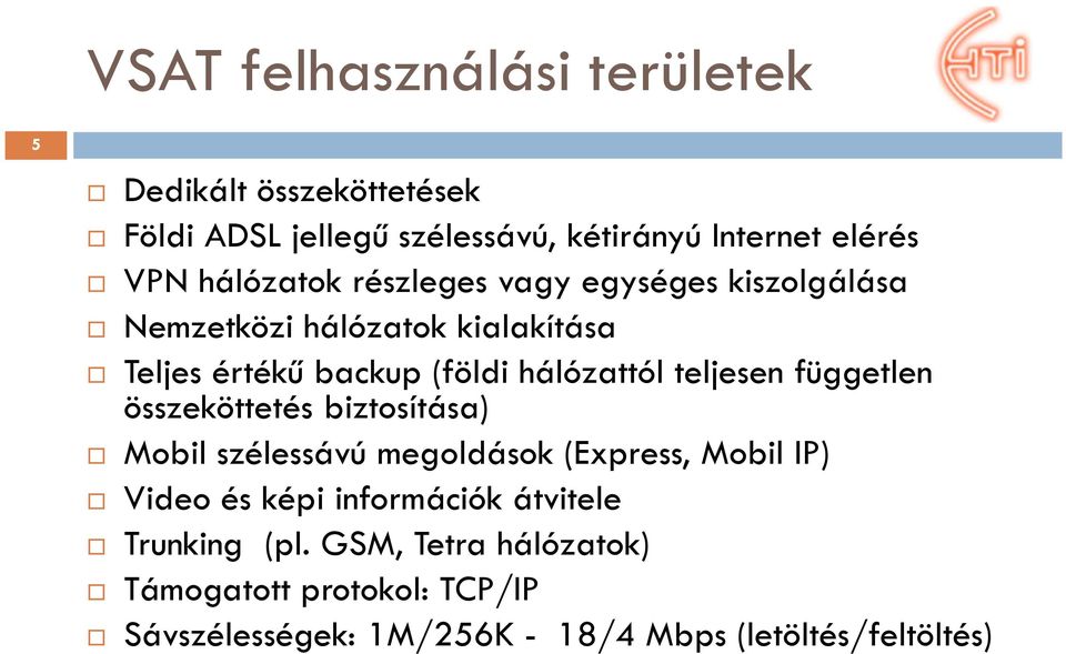 teljesen független összeköttetés biztosítása) Mobil szélessávú megoldások (Express, Mobil IP) Video és képi információk