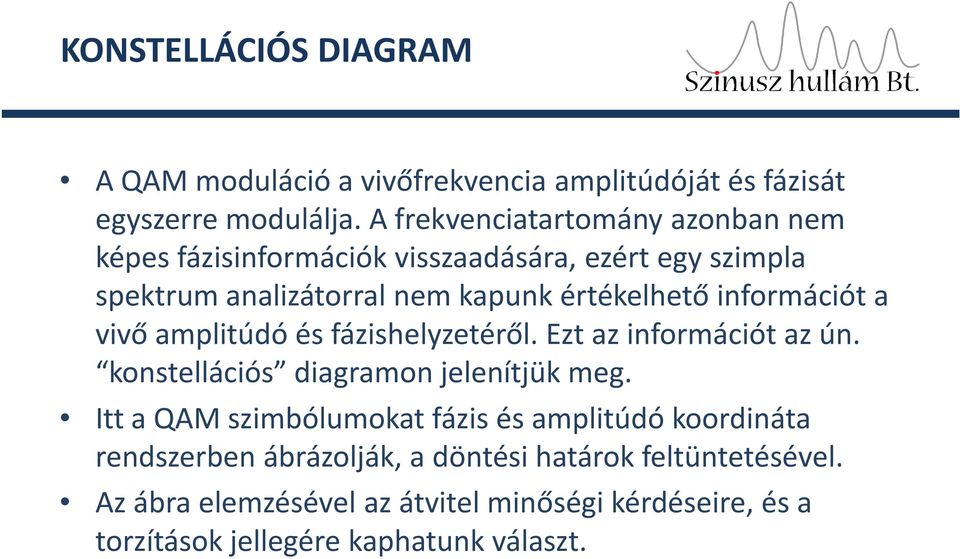 információt a vivő amplitúdó és fázishelyzetéről. Ezt az információt az ún. konstellációs diagramon jelenítjük meg.