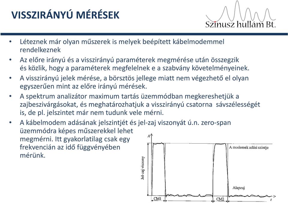 A spektrum analizátor maximum tartás üzemmódban megkereshetjük a zajbeszivárgásokat, és meghatározhatjuk a visszirányúcsatorna sávszélességét is, de pl.