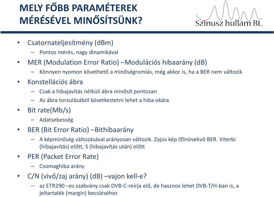 változik Konstellációs ábra Csak a hibajavítás nélküli ábra minősít pontosan Az ábra torzulásából következtetni lehet a hiba okára Bit rate(mb/s) Adatsebesség BER (Bit Error Ratio)