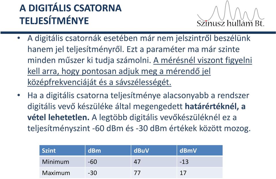 A mérésnél viszont figyelni kell arra, hogy pontosan adjuk meg a mérendő jel középfrekvenciáját és a sávszélességét.