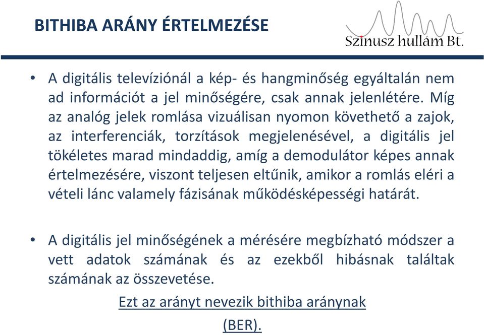 a demodulátor képes annak értelmezésére, viszont teljesen eltűnik, amikor a romlás eléri a vételi lánc valamely fázisának működésképességi határát.