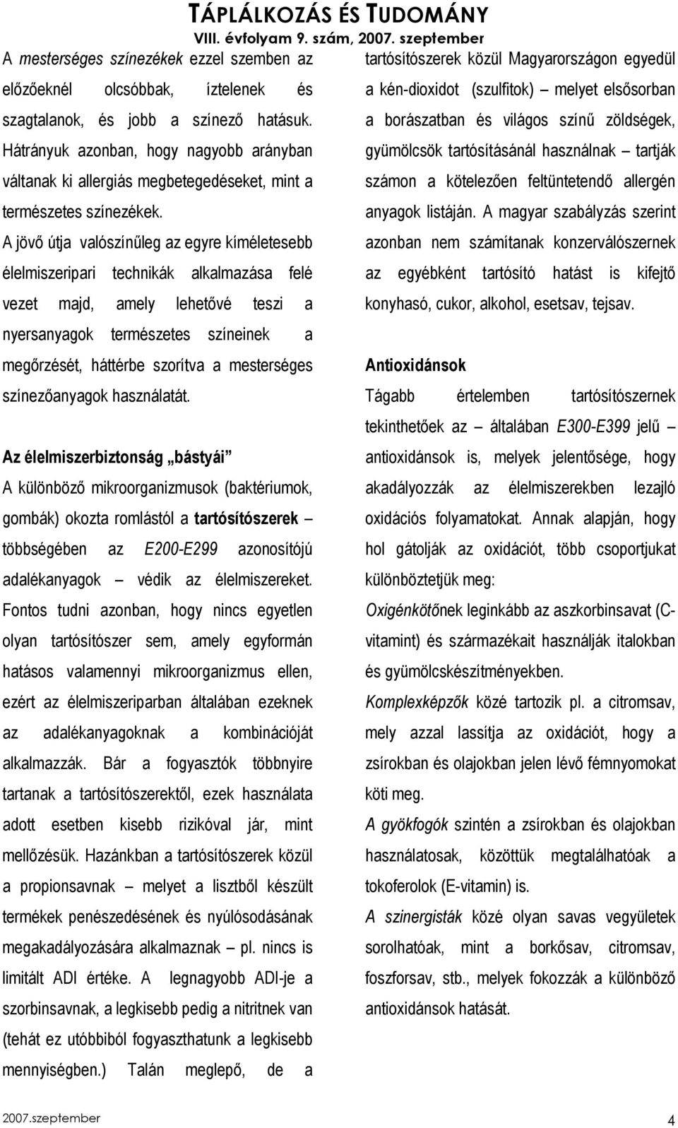 A jövı útja valószínőleg az egyre kíméletesebb élelmiszeripari technikák alkalmazása felé vezet majd, amely lehetıvé teszi a nyersanyagok természetes színeinek a megırzését, háttérbe szorítva a