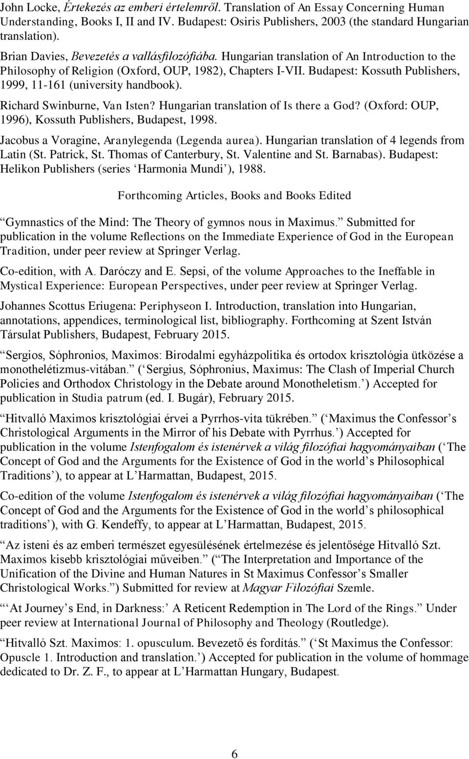 Budapest: Kossuth Publishers, 1999, 11-161 (university handbook). Richard Swinburne, Van Isten? Hungarian translation of Is there a God? (Oxford: OUP, 1996), Kossuth Publishers, Budapest, 1998.