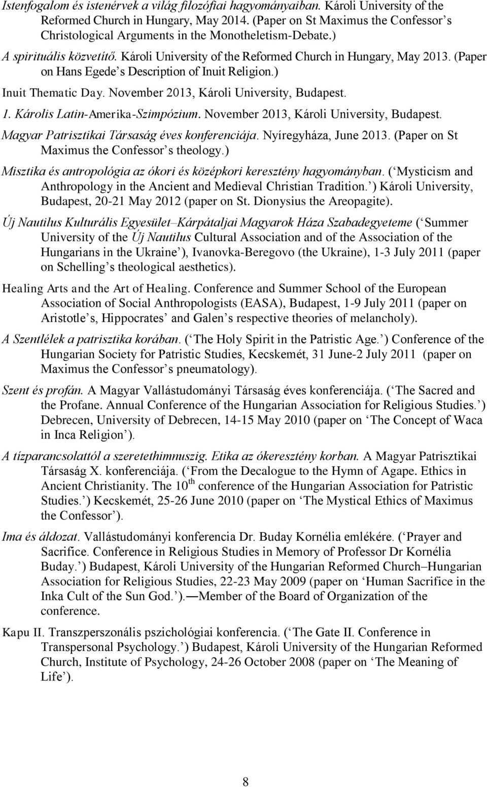 (Paper on Hans Egede s Description of Inuit Religion.) Inuit Thematic Day. November 2013, Károli University, Budapest. 1. Károlis Latin-Amerika-Szimpózium. November 2013, Károli University, Budapest. Magyar Patrisztikai Társaság éves konferenciája.