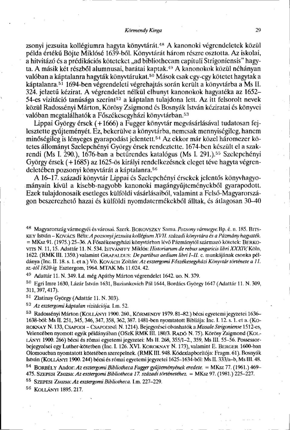 49 A kanonokok közül néhányan valóban a káptalanra hagyták könyvtárukat. 50 Mások csak egy-egy kötetet hagytak a káptalanra. 51 1694-ben végrendeleti végrehajtás során került a könyvtárba a Ms II.