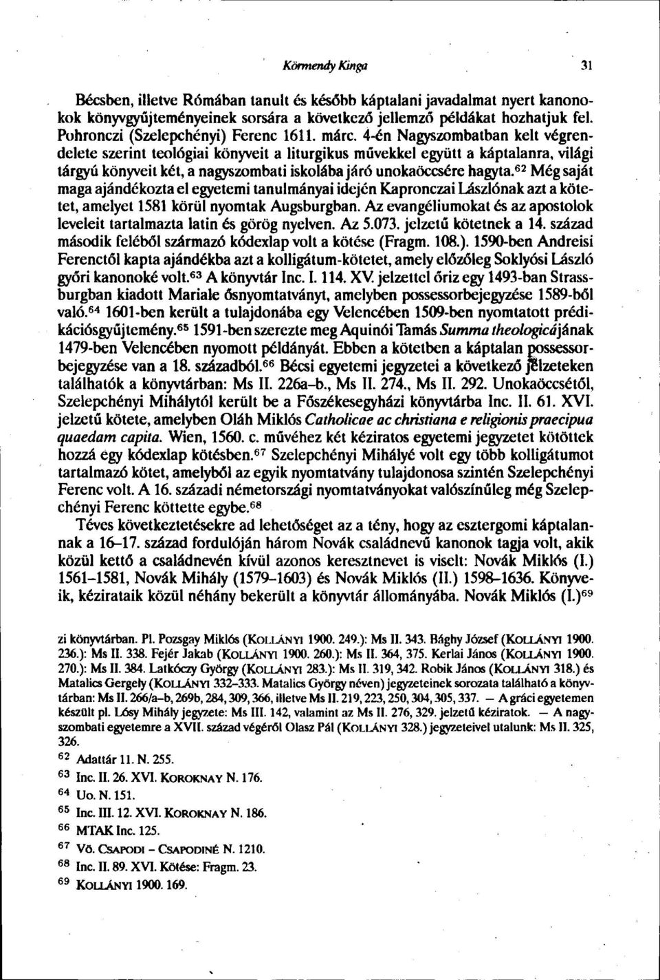 4-én Nagyszombatban kelt végrendelete szerint teológiai könyveit a liturgikus művekkel együtt a káptalanra, világi tárgyú könyveit két, a nagyszombati iskolába járó unokaöccsére hagyta.