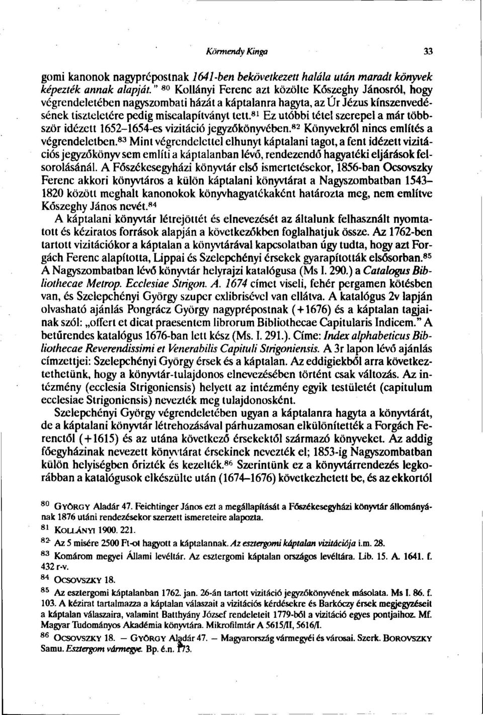 81 Ez utóbbi tétel szerepel a már többször idézett 1652-1654-es vizitáció jegyzőkönyvében. 82 Könyvekről nincs említés a végrendeletben.