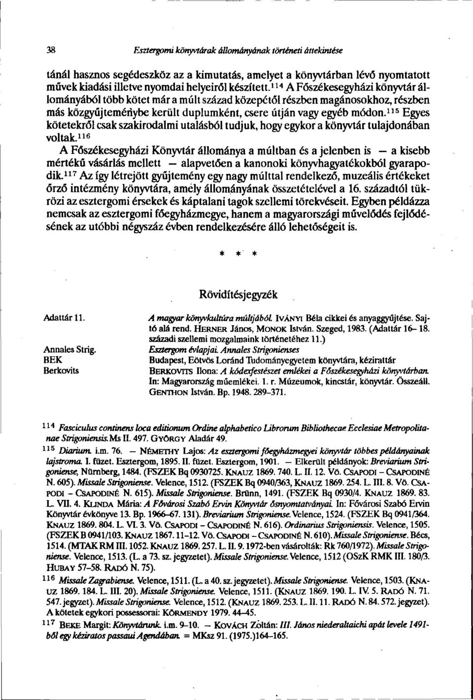 115 Egyes kötetekről csak szakirodalmi utalásból tudjuk, hogy egykor a könyvtár tulajdonában voltak.