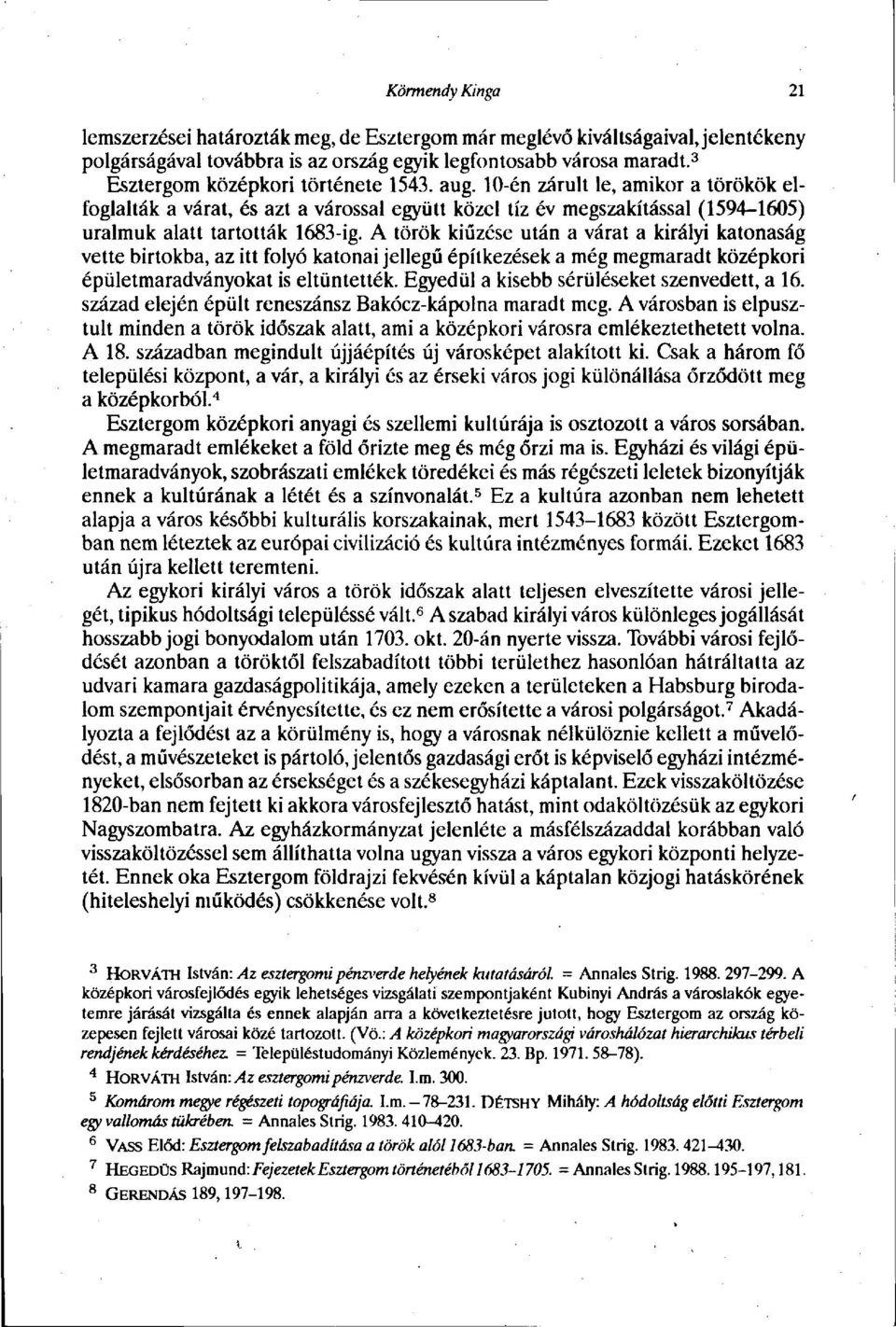 A török kiűzése után a várat a királyi katonaság vette birtokba, az itt folyó katonai jellegű építkezések a még megmaradt középkori épületmaradványokat is eltüntették.