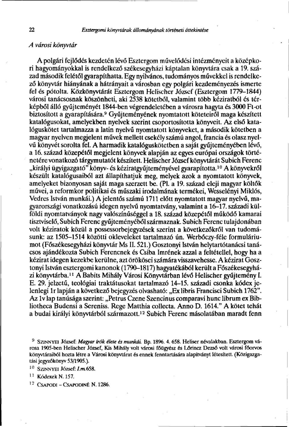 Egy nyilvános, tudományos művekkel is rendelkező könyvtár hiányának a hátrányait a városban egy polgári kezdeményezés ismerte fel és pótolta.