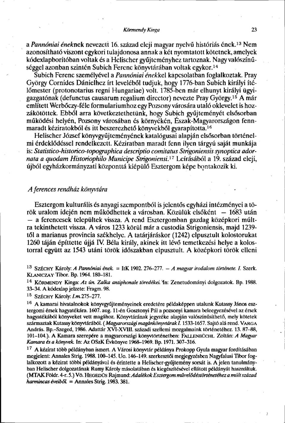 Nagyvalószínűséggel azonban szintén Subich Ferenc könyvtárában voltak egykor. 14 Subich Ferenc személyével a Pannóniai énekkel kapcsolatban foglalkoztak.