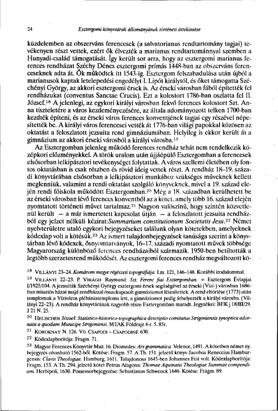 Ök működtek itt 1543-ig. Esztergom felszabadulása után újból a marianusok kaptak letelepedési engedélyt I. Lipót királytól, és őket támogatta Széchényi György, az akkori esztergomi érsek is.