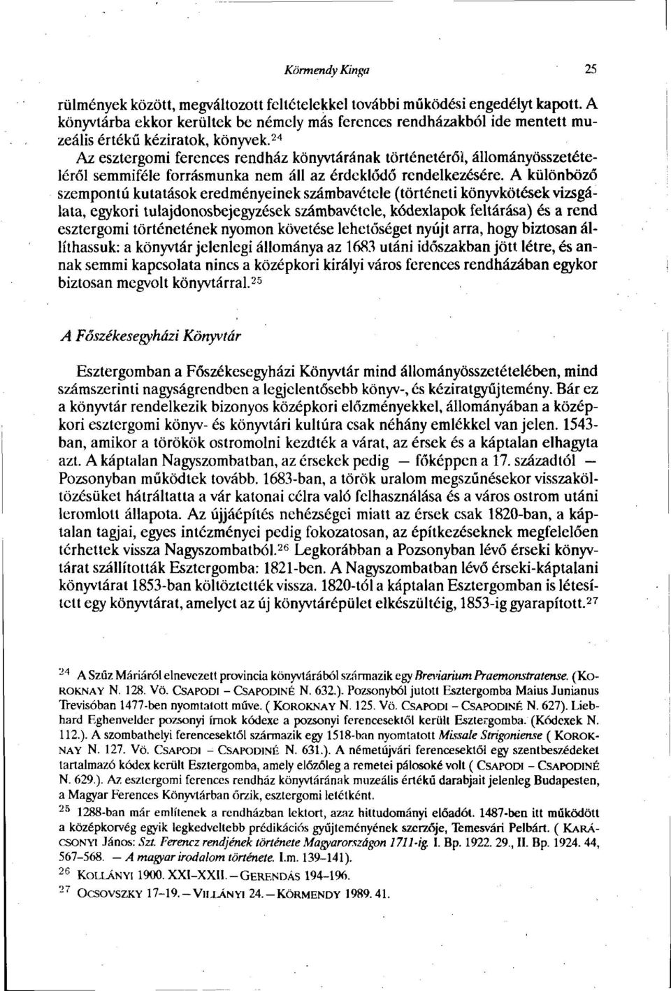24 Az esztergomi ferences rendház könyvtárának történetérői, állományösszetételéről semmiféle forrásmunka nem áll az érdeklődő rendelkezésére.
