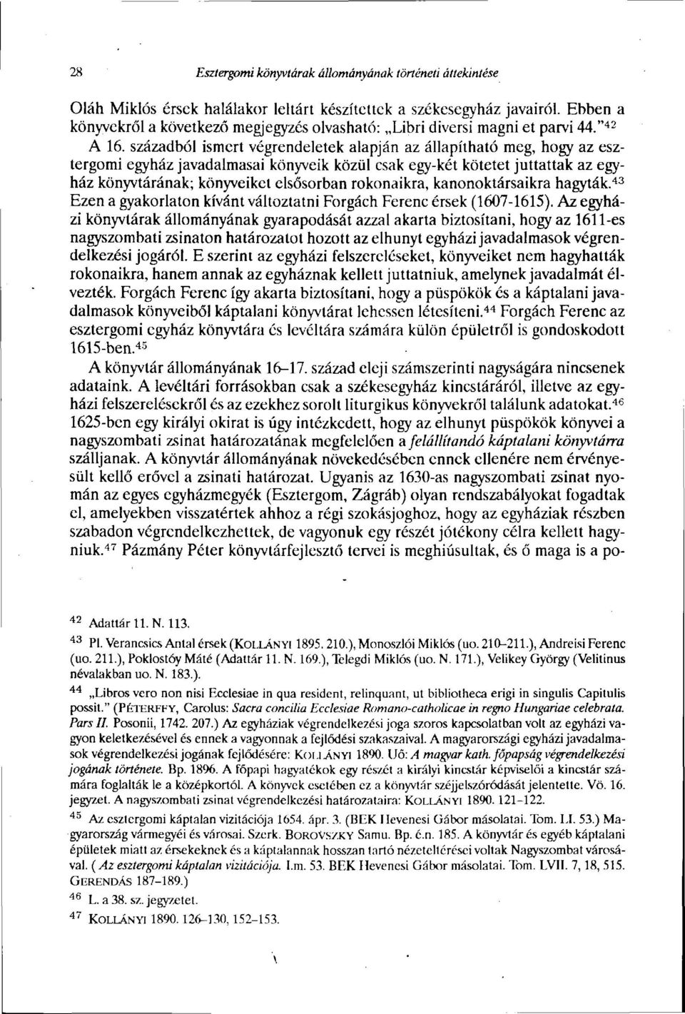 századból ismert végrendeletek alapján az állapítható meg, hogy az esztergomi egyház javadalmasai könyveik közül csak egy-két kötetet juttattak az egyház könyvtárának; könyveiket elsősorban
