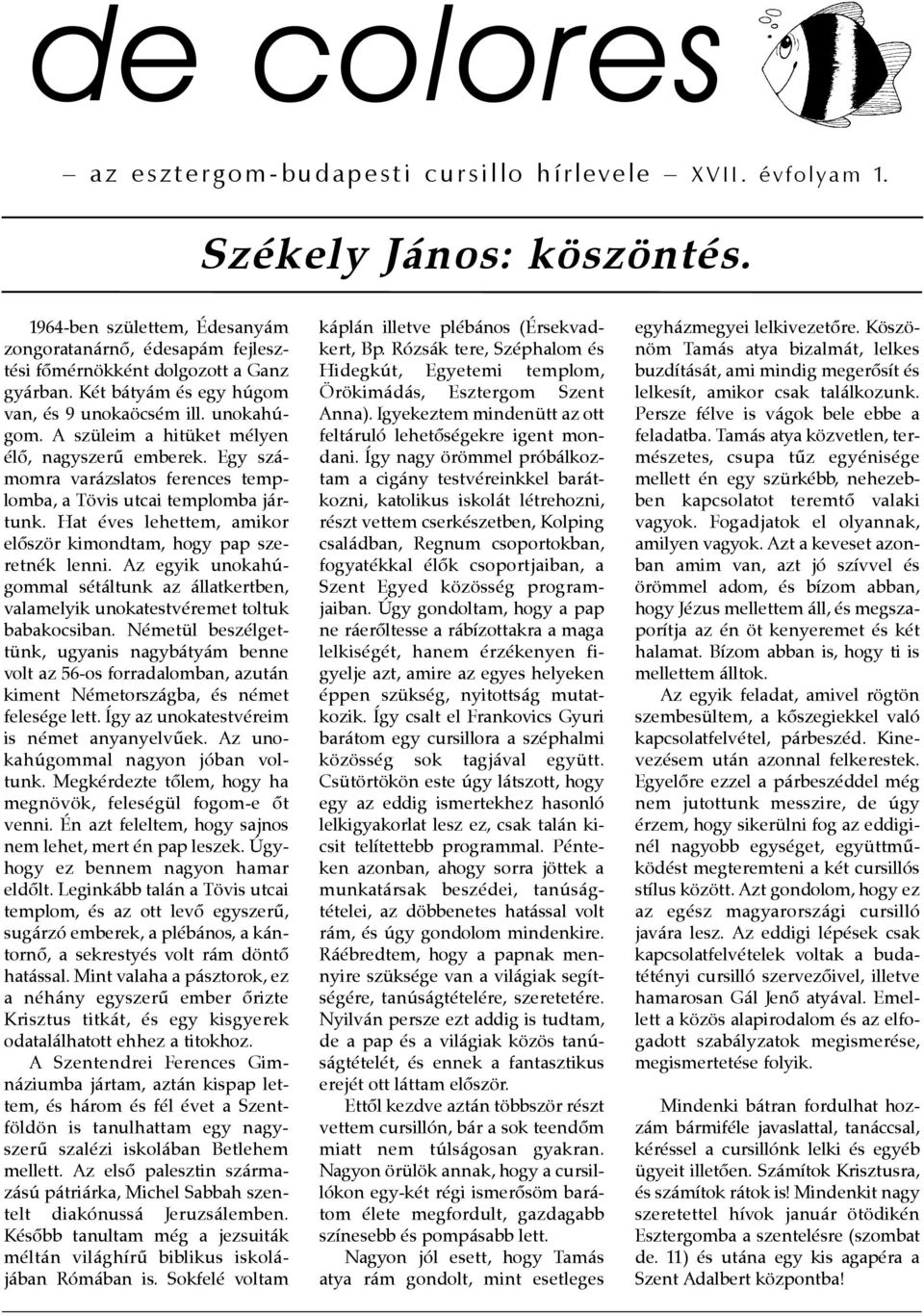 A szüleim a hitüket mélyen élõ, nagyszerû emberek. Egy számomra varázslatos ferences templomba, a Tövis utcai templomba jártunk. Hat éves lehettem, amikor elõször kimondtam, hogy pap szeretnék lenni.