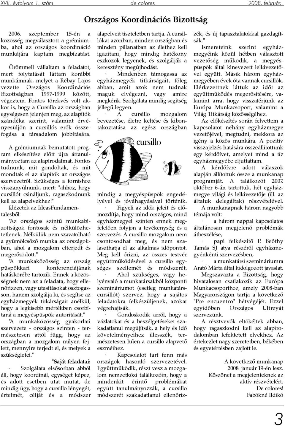 Örömmell vállaltam a feladatot, mert folytatását láttam korábbi munkámnak, melyet a Rébay Lajos vezette Országos Koordinációs Bizottságban 1997-1999 között, végeztem.