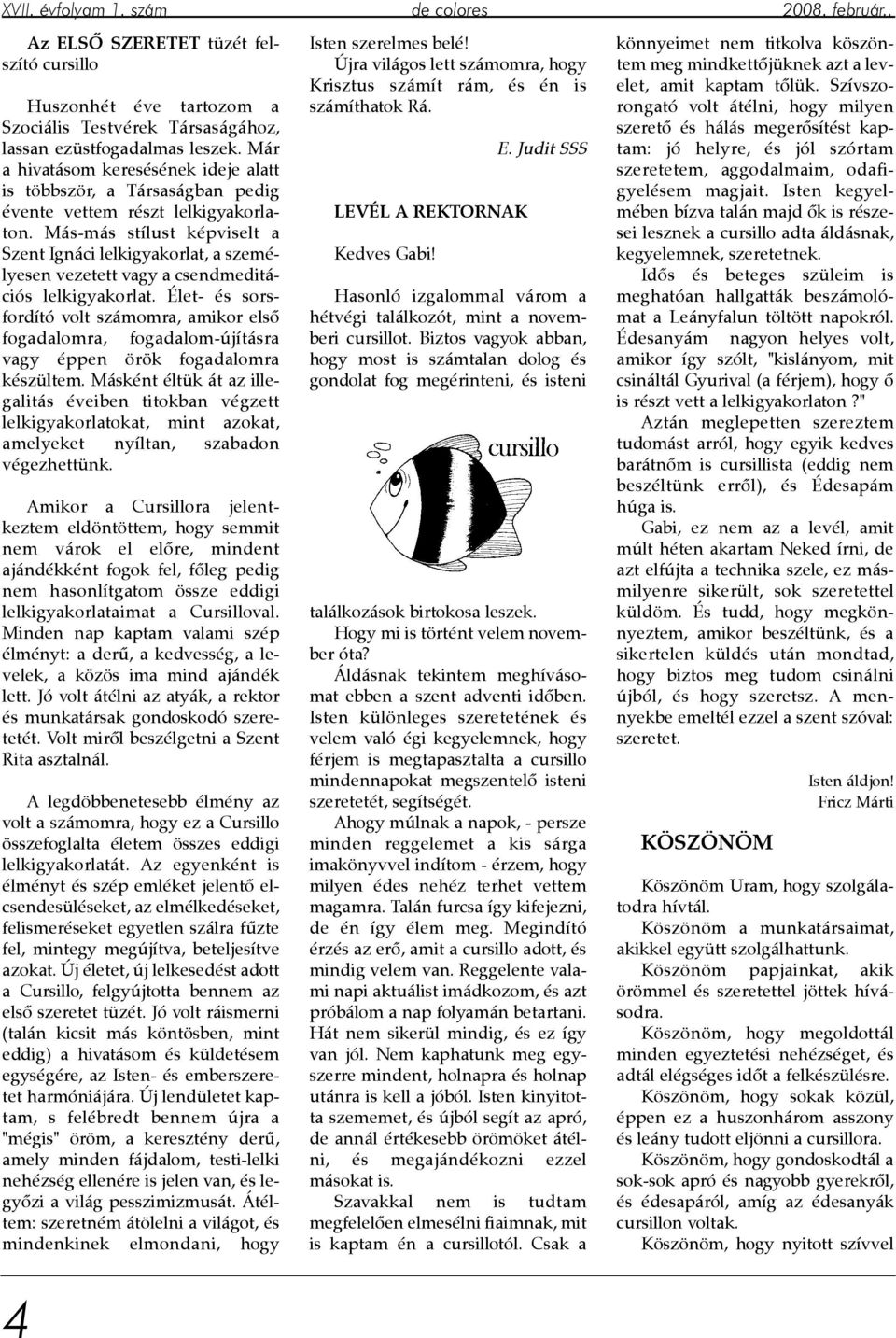Más-más stílust képviselt a Szent Ignáci lelkigyakorlat, a személyesen vezetett vagy a csendmeditációs lelkigyakorlat.