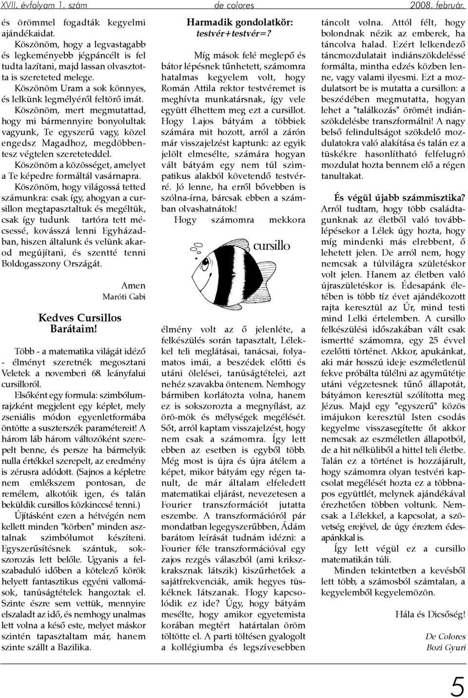 Köszönöm, mert megmutattad, hogy mi bármennyire bonyolultak vagyunk, Te egyszerû vagy, közel engedsz Magadhoz, megdöbbentesz végtelen szereteteddel.