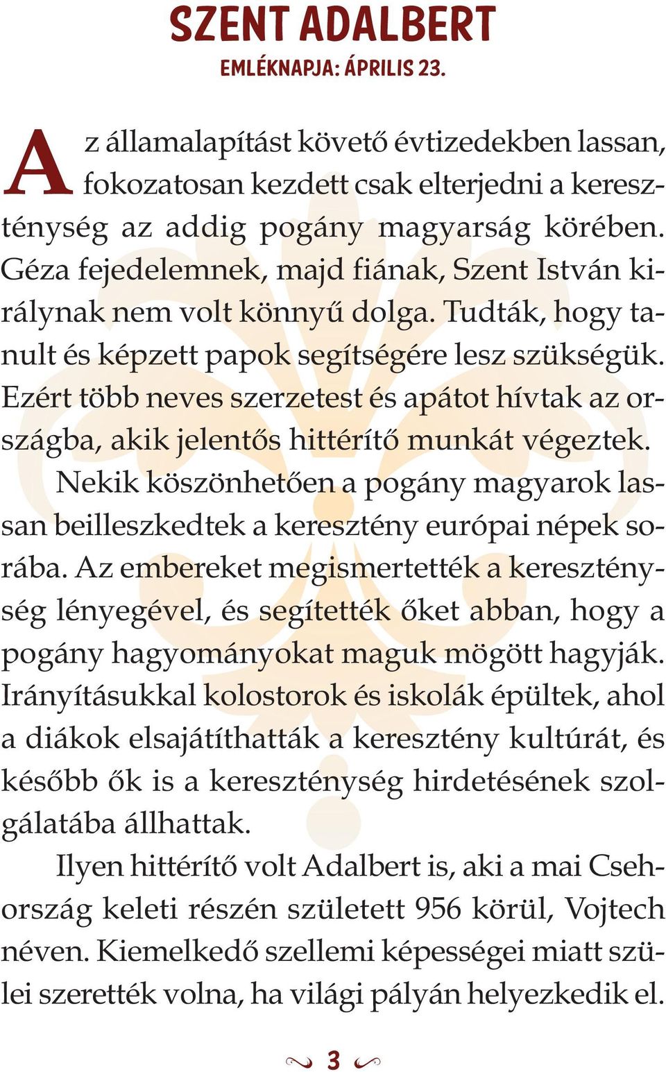 Ezért több neves szerzetest és apátot hívtak az országba, akik jelentős hittérítő munkát végeztek. Nekik köszönhetően a pogány magyarok lassan beilleszkedtek a keresztény európai népek sorába.