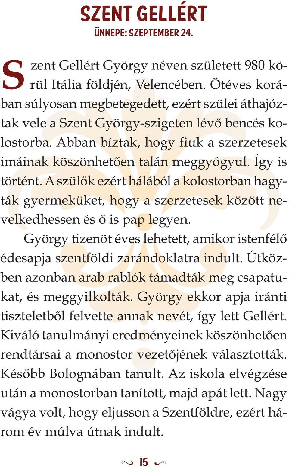 Így is történt. A szülők ezért hálából a kolostorban hagyták gyermeküket, hogy a szerzetesek között nevelkedhessen és ő is pap legyen.