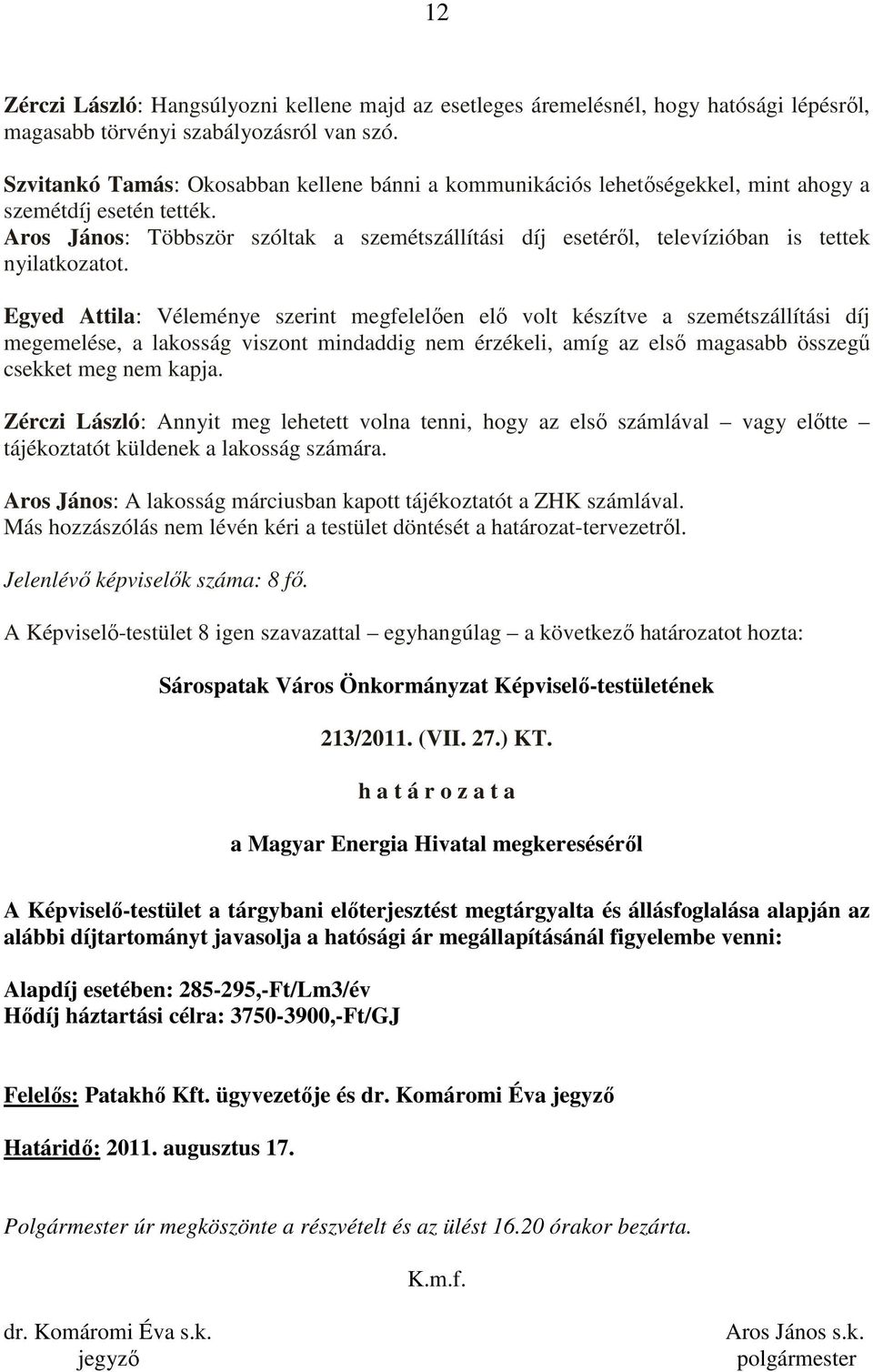 Aros János: Többször szóltak a szemétszállítási díj esetérıl, televízióban is tettek nyilatkozatot.