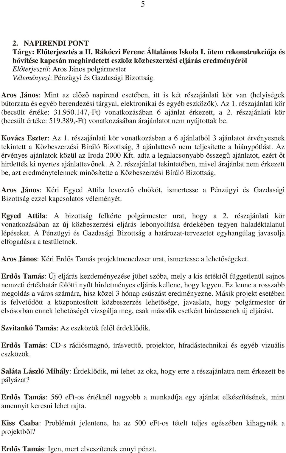 részajánlati kör van (helyiségek bútorzata és egyéb berendezési tárgyai, elektronikai és egyéb eszközök). Az 1. részajánlati kör (becsült értéke: 31.950.