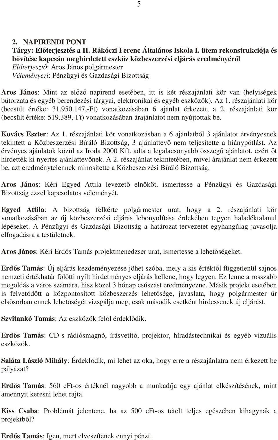 részajánlati kör van (helyiségek bútorzata és egyéb berendezési tárgyai, elektronikai és egyéb eszközök). Az 1. részajánlati kör (becsült értéke: 31.950.