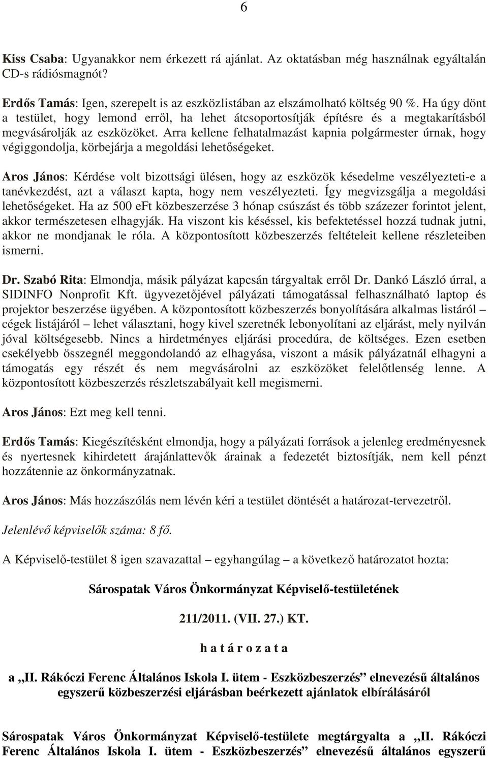 Arra kellene felhatalmazást kapnia polgármester úrnak, hogy végiggondolja, körbejárja a megoldási lehetıségeket.