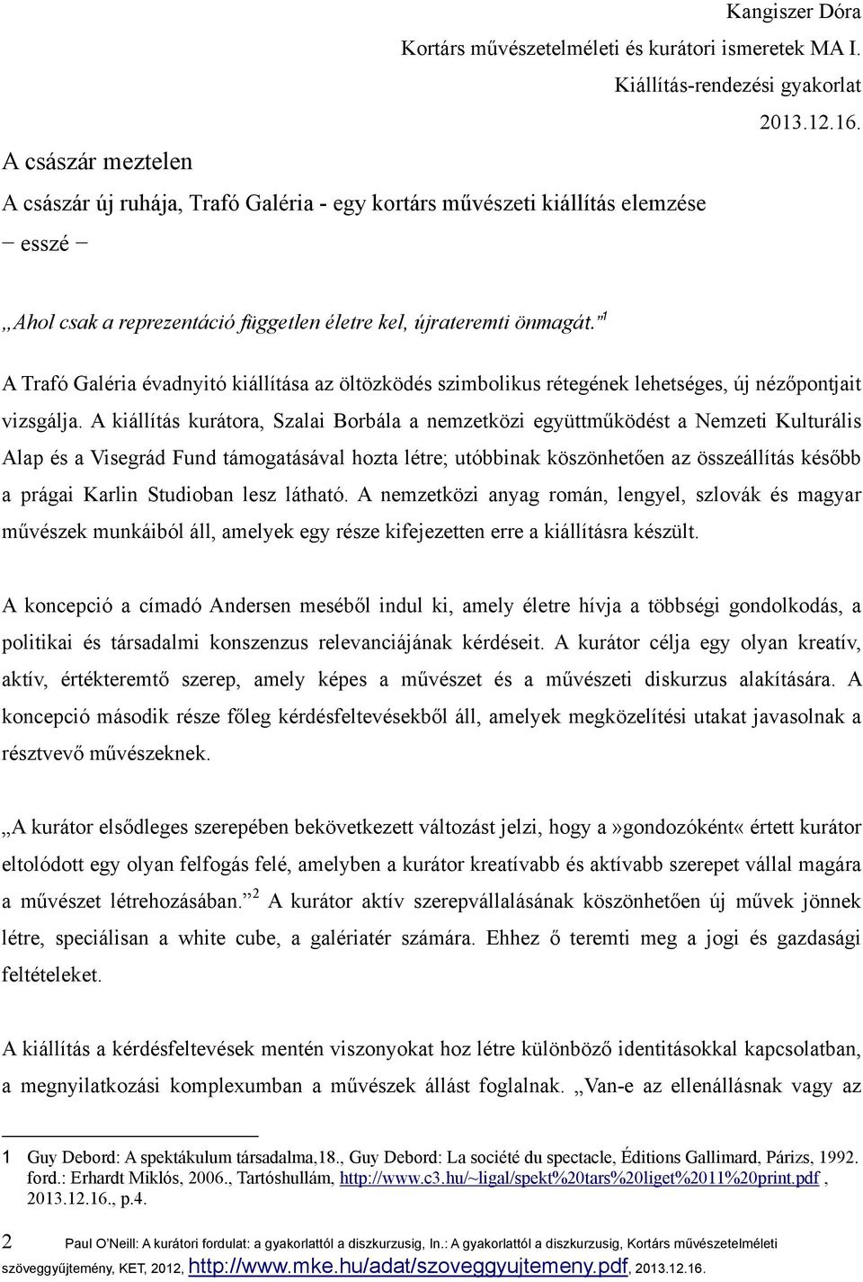 1 A Trafó Galéria évadnyitó kiállítása az öltözködés szimbolikus rétegének lehetséges, új nézőpontjait vizsgálja.