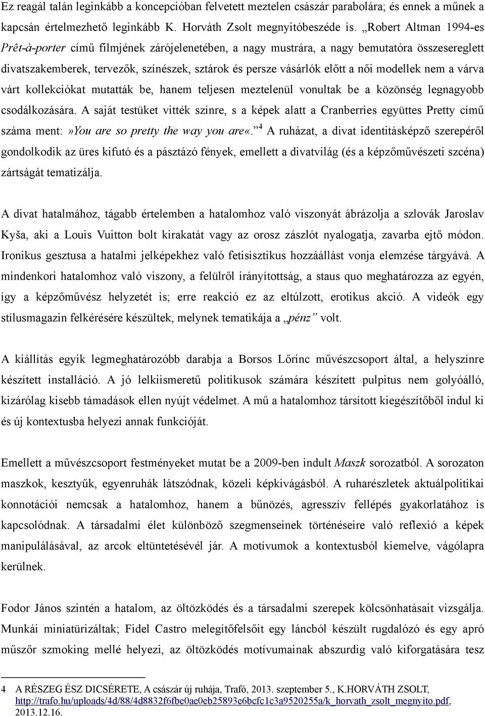 modellek nem a várva várt kollekciókat mutatták be, hanem teljesen meztelenül vonultak be a közönség legnagyobb csodálkozására.