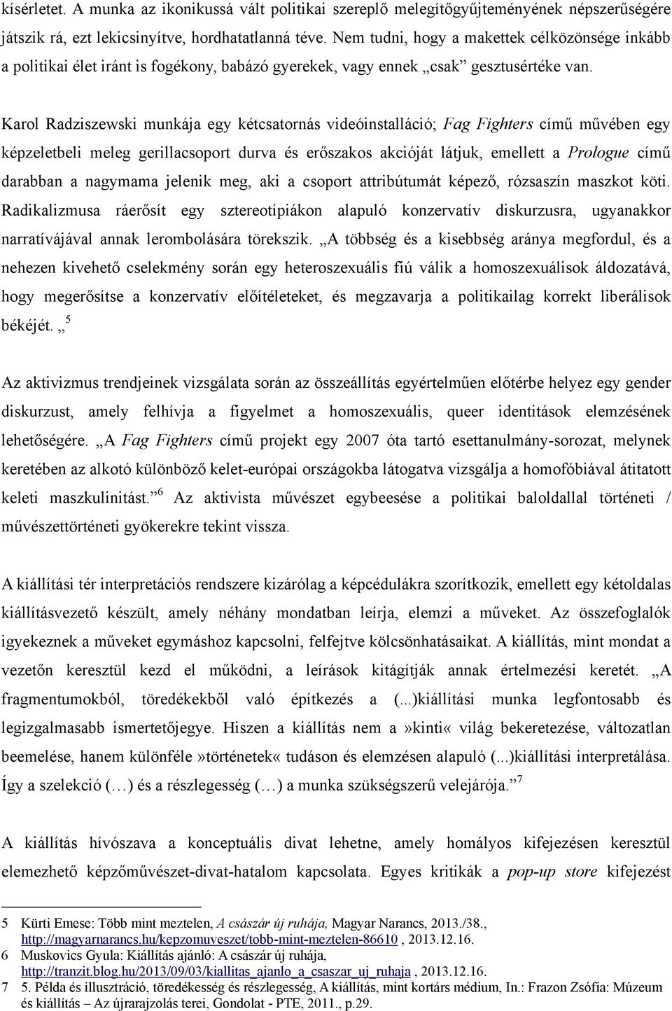 Karol Radziszewski munkája egy kétcsatornás videóinstalláció; Fag Fighters című művében egy képzeletbeli meleg gerillacsoport durva és erőszakos akcióját látjuk, emellett a Prologue című darabban a