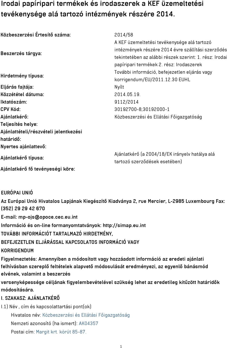 rész: Irodai papíripari termékek 2. rész: Irodaszerek További információ, befejezetlen eljárás vagy Hirdetmény típusa: korrigendum/eu/2011.12.30 EUHL Eljárás fajtája: Nyílt Közzététel dátuma: 2014.05.