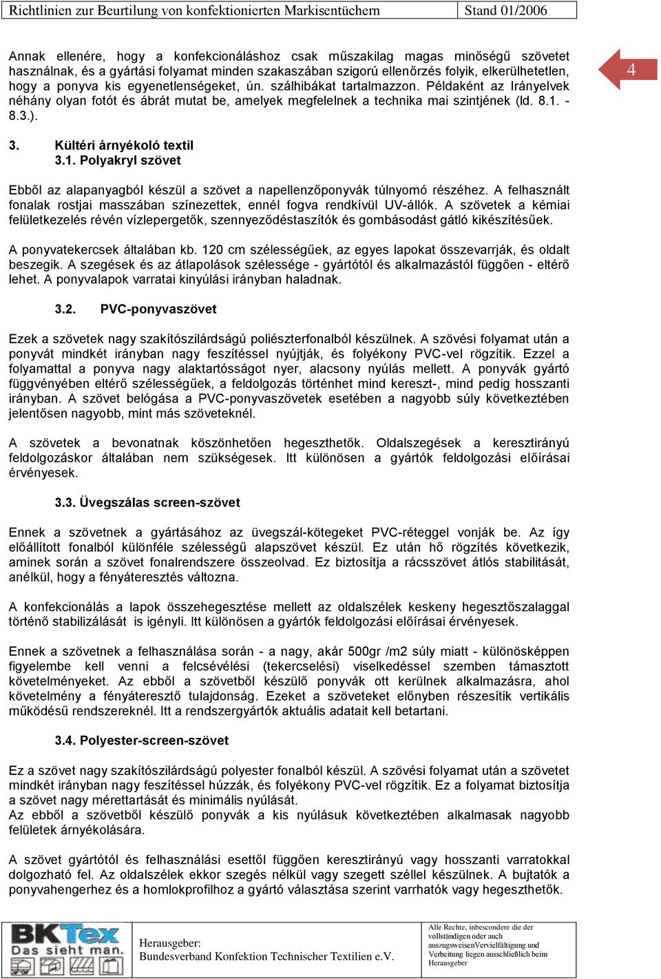 Kültéri árnyékoló textil 3.1. Polyakryl szövet Ebből az alapanyagból készül a szövet a napellenzőponyvák túlnyomó részéhez.