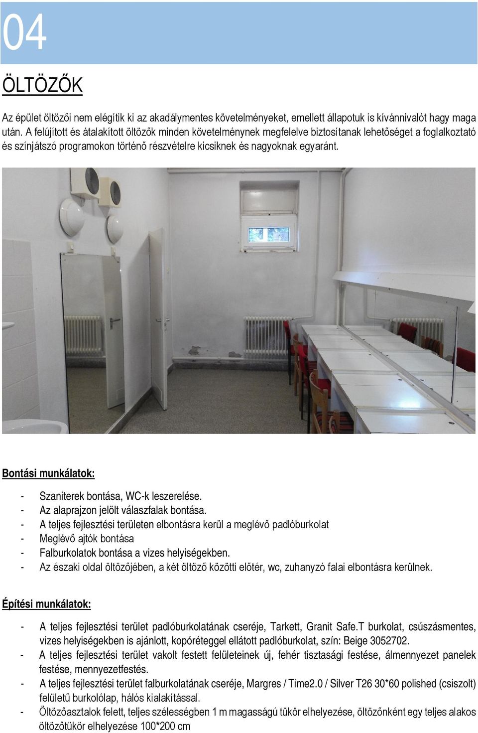 Bontási munkálatok: - Szaniterek bontása, WC-k leszerelése. - Az alaprajzon jelölt válaszfalak bontása.