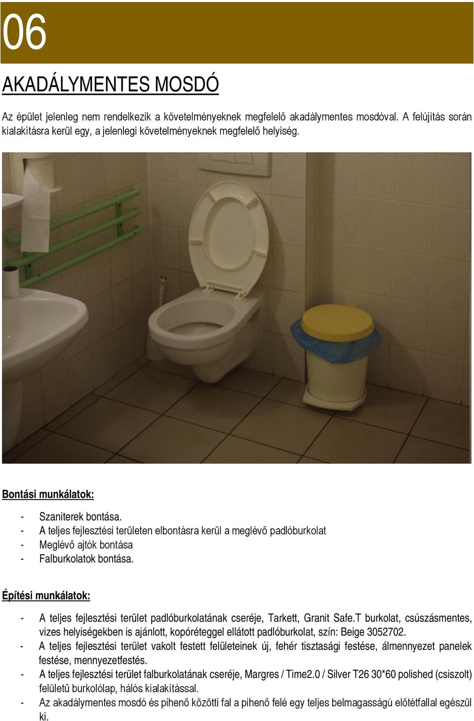 - A teljes fejlesztési területen elbontásra kerül a meglévő padlóburkolat - Meglévő ajtók bontása - Falburkolatok bontása.