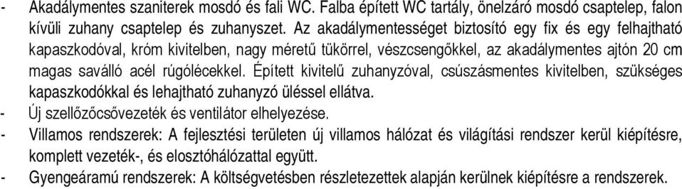 Épített kivitelű zuhanyzóval, csúszásmentes kivitelben, szükséges kapaszkodókkal és lehajtható zuhanyzó üléssel ellátva. - Új szellőzőcsővezeték és ventilátor elhelyezése.