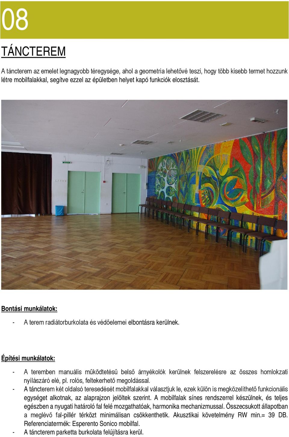 Építési munkálatok: - A teremben manuális működtetésű belső árnyékolók kerülnek felszerelésre az összes homlokzati nyílászáró elé, pl. rolós, feltekerhető megoldással.