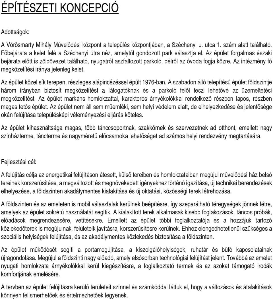 Az épület forgalmas északi bejárata előtt is zöldövezet található, nyugatról aszfaltozott parkoló, délről az óvoda fogja közre. Az intézmény fő megközelítési iránya jelenleg kelet.