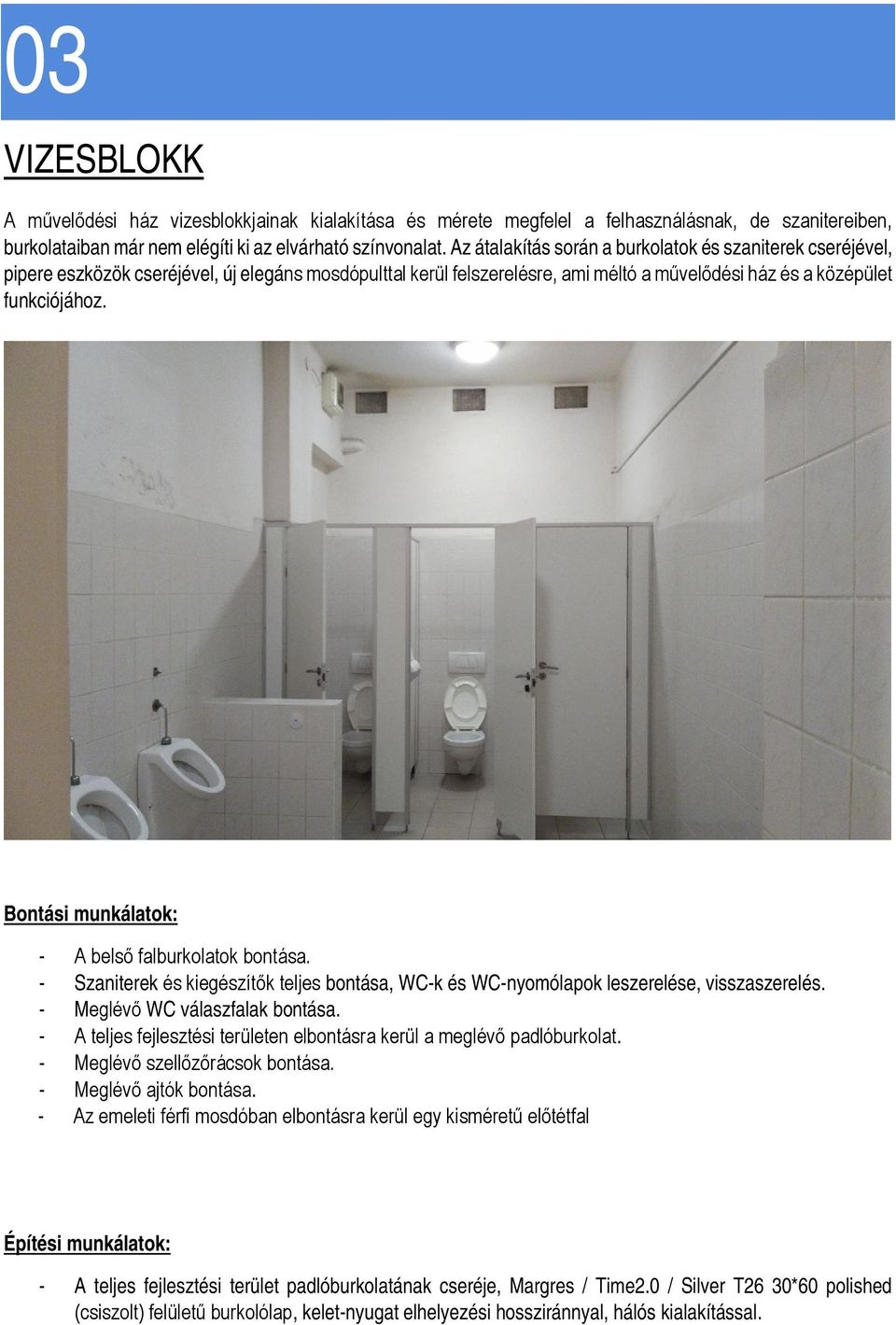 Bontási munkálatok: - A belső falburkolatok bontása. - Szaniterek és kiegészítők teljes bontása, WC-k és WC-nyomólapok leszerelése, visszaszerelés. - Meglévő WC válaszfalak bontása.