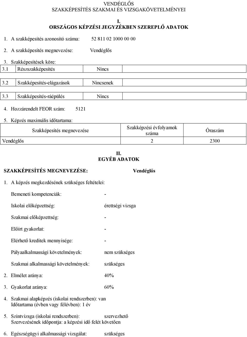 Képzés maximális időtartama: Szakképesítés megnevezése Szakképzési évfolyamok száma Óraszám Vendéglős 2 2300 II. EGYÉ DTOK SZKKÉPESÍTÉS MEGNEVEZÉSE: Vendéglős 1.