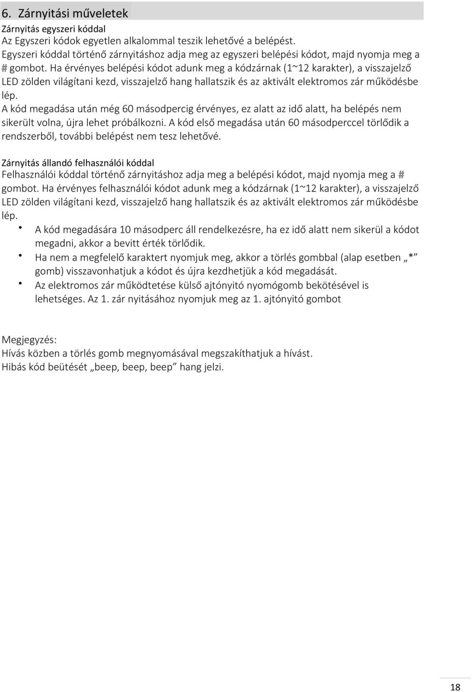 Ha érvényes belépési kódot adunk meg a kódzárnak (1~12 karakter), a visszajelző LED zölden világítani kezd, visszajelző hang hallatszik és az aktivált elektromos zár működésbe lép.