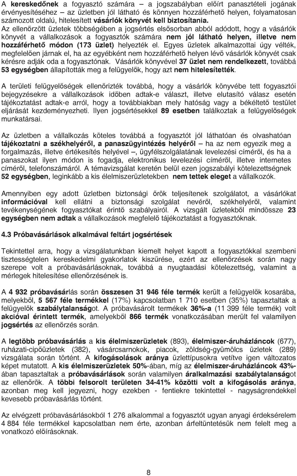 Az ellen rzött üzletek többségében a jogsértés els sorban abból adódott, hogy a vásárlók könyvét a vállalkozások a fogyasztók számára nem jól látható helyen, illetve nem hozzáférhet módon (173 üzlet)