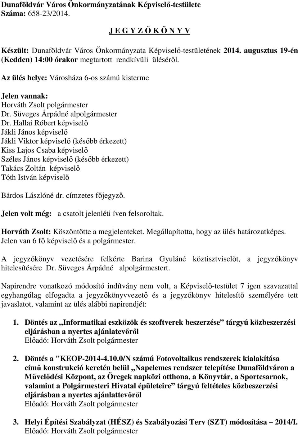 Hallai Róbert képviselő Jákli János képviselő Jákli Viktor képviselő (később érkezett) Kiss Lajos Csaba képviselő Széles János képviselő (később érkezett) Takács Zoltán képviselő Tóth István